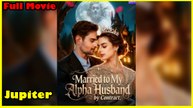Married To My Alpha Husband By Contract Full Movie