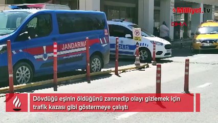 Kocadan şeytani plan! Eşini dövdü, öldüğünü sanıp trafik kazası süsü verdi
