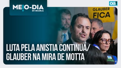 Luta pela anistia continua; Glauber na mira de Motta | Meio-Dia em Brasília - 10/12/2025