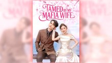 Tamed by My Mafia Wife - full short drama