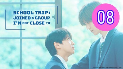 School Trip Joined a Group Im Not Close To Episode 8 Engsub