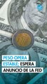 Peso opera estable frente al dólar; el mercado se alista para el anuncio de la Fed