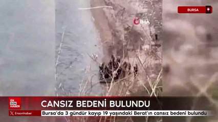 Bursa'da 3 gündür kayıp 19 yaşındaki Berat'ın cansız bedeni bulundu