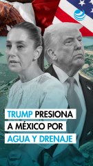 Trump pide a México arreglar problemas de agua y alcantarillado en medio de pleito por Tratado de 1944