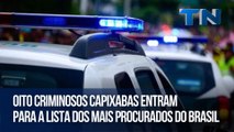 Oito criminosos capixabas entram para a lista dos mais procurados do Brasil