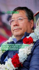 Arrestan al expresidente Luis Arce por el caso Fondo Indígena