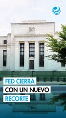 La Fed cierra el año con recorte de 25 puntos base a su tasa de interés: ¿En qué rango quedó?