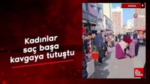 Adana'da kadınlar saç başa kavgaya tutuştu
