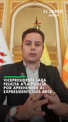 Vicepresidente Lara felicita a la Policía  por aprehender al expresidente Luis Arce