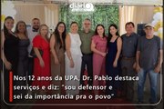 Nos 12 anos da UPA, Dr. Pablo destaca serviços e diz: ''sou defensor e sei da importância pra o povo''