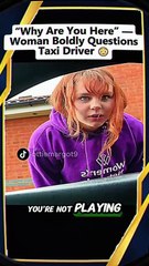 “Why Are You Here” — Woman Boldly Questions Taxi Driver