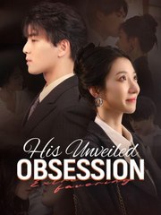 His Unveiled Obsession China Drama - Full Movie