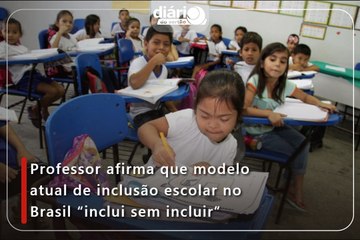 Professor afirma que modelo atual de inclusão escolar no Brasil “inclui sem incluir”