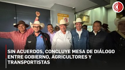 Sin acuerdos, concluye mesa de diálogo entre gobierno, agricultores y transportistas