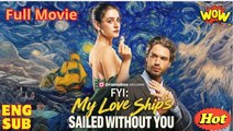 FYI My Love Ship's Sailed Without You - Full Movie🌷
