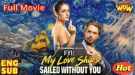 FYI My Love Ship's Sailed Without You - Full Movie🌷