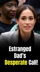 Meghan Markle’s Estranged Dad Thomas Urges Her to See Him 'One More Time Before I Die' Following Leg Amputation