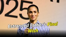 Meghan Markle’s Estranged Dad Thomas Urges Her to See Him 'One More Time Before I Die' Following Leg Amputation