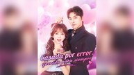 Casada por Error, Querida para Siempre (Doblado) Episodio Completo