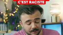 J'arrête la vidéo dès que ca deviens raciste !