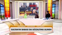Güllü soruşturmasında Sultan Nur Ulu’nun babası da gözaltına alındı!