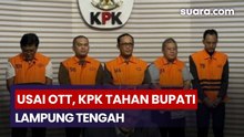 Usai OTT, KPK Tahan Bupati Lampung Tengah