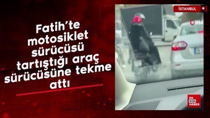 Fatih’te motosiklet sürücüsü tartıştığı araç sürücüsüne tekme attı