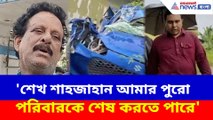 'শেখ শাহজাহান আমার পুরো পরিবারকে শেষ করতে পারে', ছেলে হারিয়েও আতঙ্কে ভোলা ঘোষ