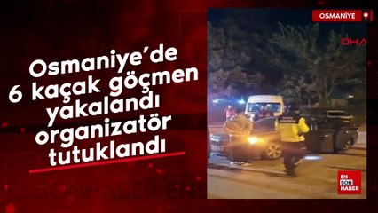 Osmaniye’de 6 kaçak göçmen yakalandı organizatör tutuklandı