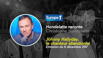 2017 – Hondelatte Raconte (Europe 1) – Johnny Hallyday, le Chanteur Abandonné (Récit Intégral – 6 Décembre)