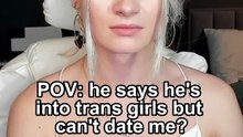 POV: he says he's into trans girls but can't date me?