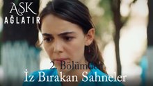 Aşk Ağlatır 2. Bölümden İz Bırakan Sahneler