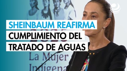 Sheinbaum responde a Trump y confía en que México cumplirá con tratado de Aguas con EU