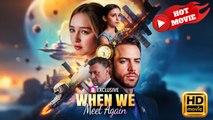 When We Meet Again | Full Movie HD - Drama ShortFilms Hot