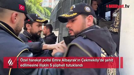 Özel harekat polisi Emre Albayrak'ın Çekmeköy'de şehit edilmesine ilişkin 5 şüpheli tutuklandı