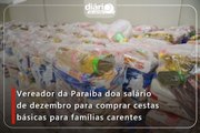 Vereador da Paraíba doa salário de dezembro para comprar cestas básicas para famílias carentes