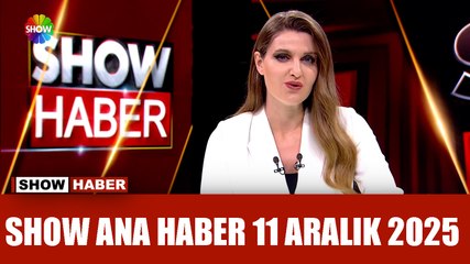 Show Ana Haber 11 Aralık 2025