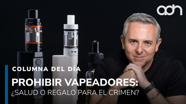 Prohibir vapeadores: ¿salud pública o regalo para el crimen organizado?
