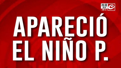 Apareció el niño P: emoción y un giro inesperado en el caso