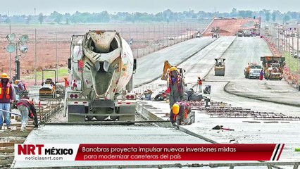 Banobras proyecta impulsar nuevas inversiones mixtas para modernizar carreteras del país