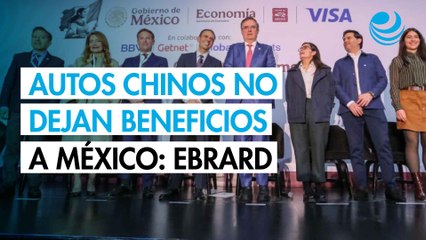 Las importaciones de autos chinos no dejan nada a México: Ebrard
