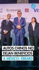 Las importaciones de autos chinos no dejan nada a México: Ebrard