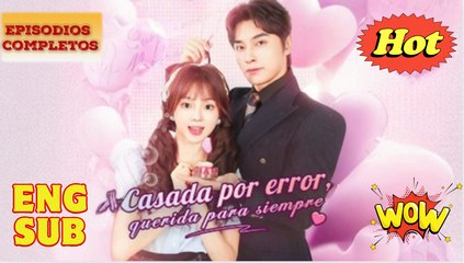 Casada por Error, Querida para Siempre (Doblado) Episodio Completo