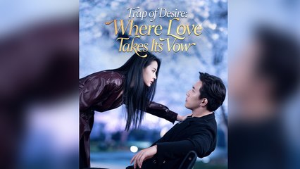 Trap of Desire: Where Love Takes Its Vow Full Drama