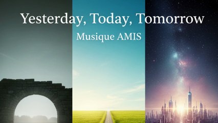 Yesterday, Today, Tomorrow - Musique AMIS