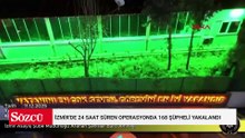 İzmir'de 24 saat süren operasyonda 168 şüpheli yakalandı