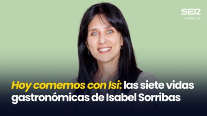 Gastro SER | Hoy comemos con Isi