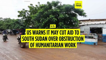 U.S. warns it may cut aid to South Sudan over obstruction of humanitarian work