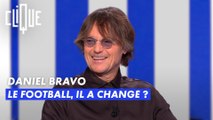 Daniel Bravo : Le football il a changé ? - Clique - CANAL+