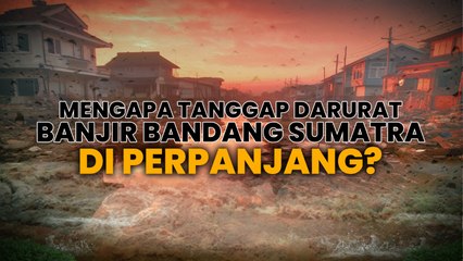 Mengapa Tanggap Darurat Banjir Bandang Sumatra Diperpanjang?